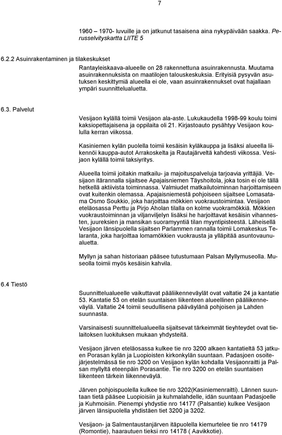 Erityisiä pysyvän asutuksen keskittymiä alueella ei ole, vaan asuinrakennukset ovat hajallaan ympäri suunnittelualuetta. 6.3. Palvelut Vesijaon kylällä toimii Vesijaon ala-aste.