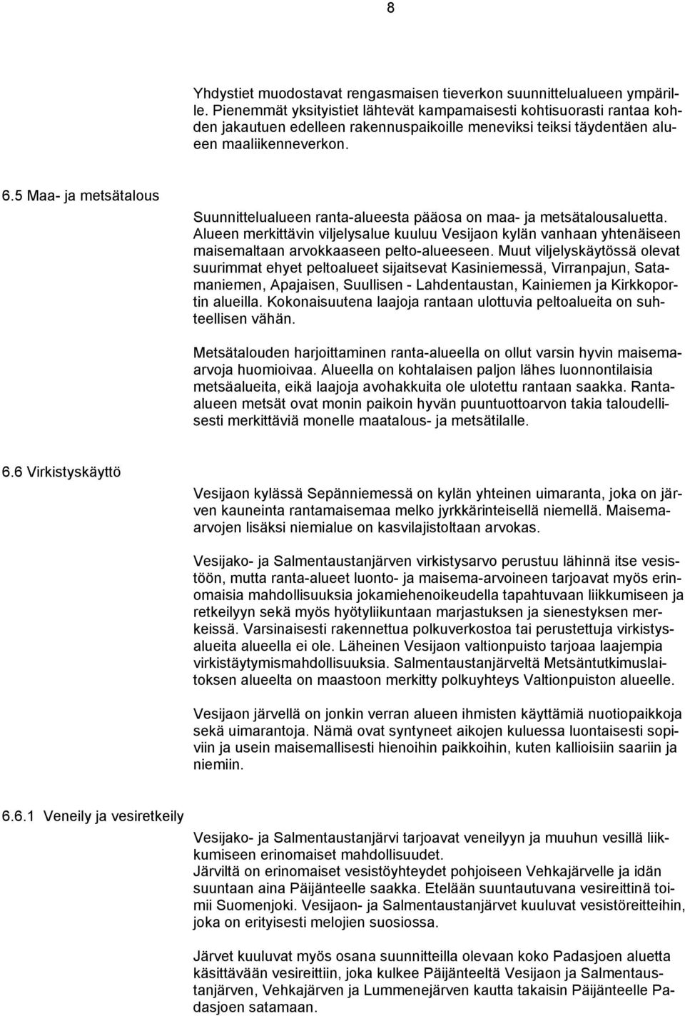 5 Maa- ja metsätalous Suunnittelualueen ranta-alueesta pääosa on maa- ja metsätalousaluetta.