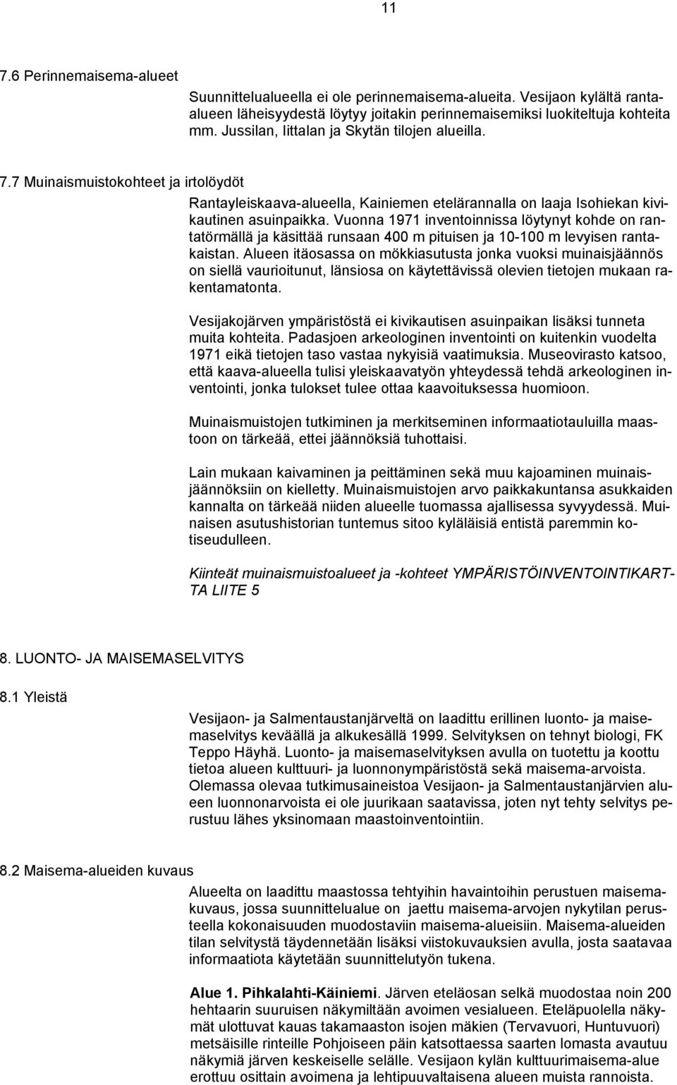 Vuonna 1971 inventoinnissa löytynyt kohde on rantatörmällä ja käsittää runsaan 400 m pituisen ja 10-100 m levyisen rantakaistan.