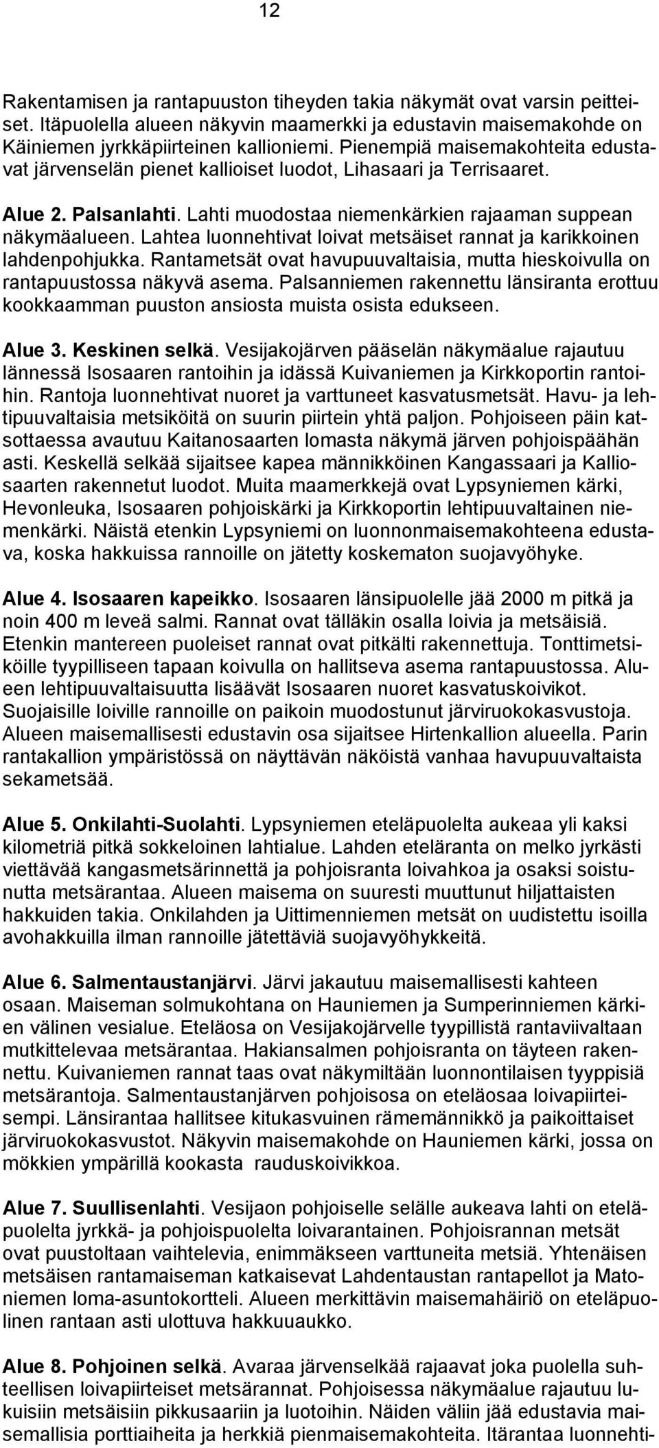 Lahtea luonnehtivat loivat metsäiset rannat ja karikkoinen lahdenpohjukka. Rantametsät ovat havupuuvaltaisia, mutta hieskoivulla on rantapuustossa näkyvä asema.