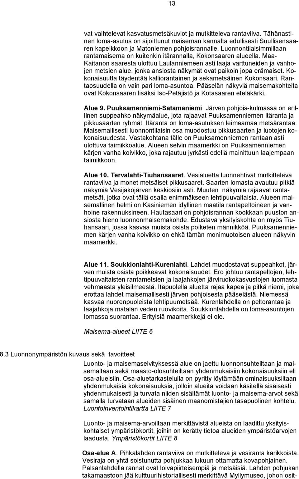 Maa- Kaitanon saaresta ulottuu Laulanniemeen asti laaja varttuneiden ja vanhojen metsien alue, jonka ansiosta näkymät ovat paikoin jopa erämaiset.