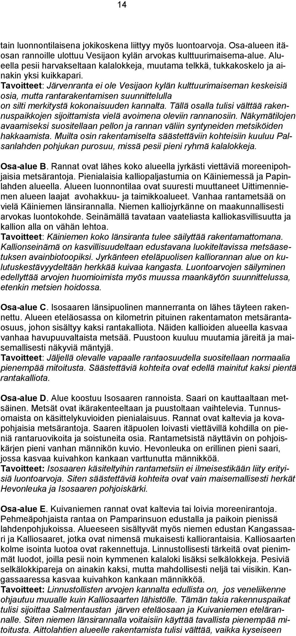 Tavoitteet: Järvenranta ei ole Vesijaon kylän kulttuurimaiseman keskeisiä osia, mutta rantarakentamisen suunnittelulla on silti merkitystä kokonaisuuden kannalta.