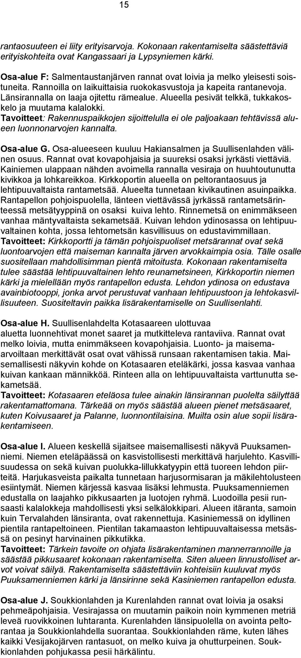 Alueella pesivät telkkä, tukkakoskelo ja muutama kalalokki. Tavoitteet: Rakennuspaikkojen sijoittelulla ei ole paljoakaan tehtävissä alueen luonnonarvojen kannalta. Osa-alue G.