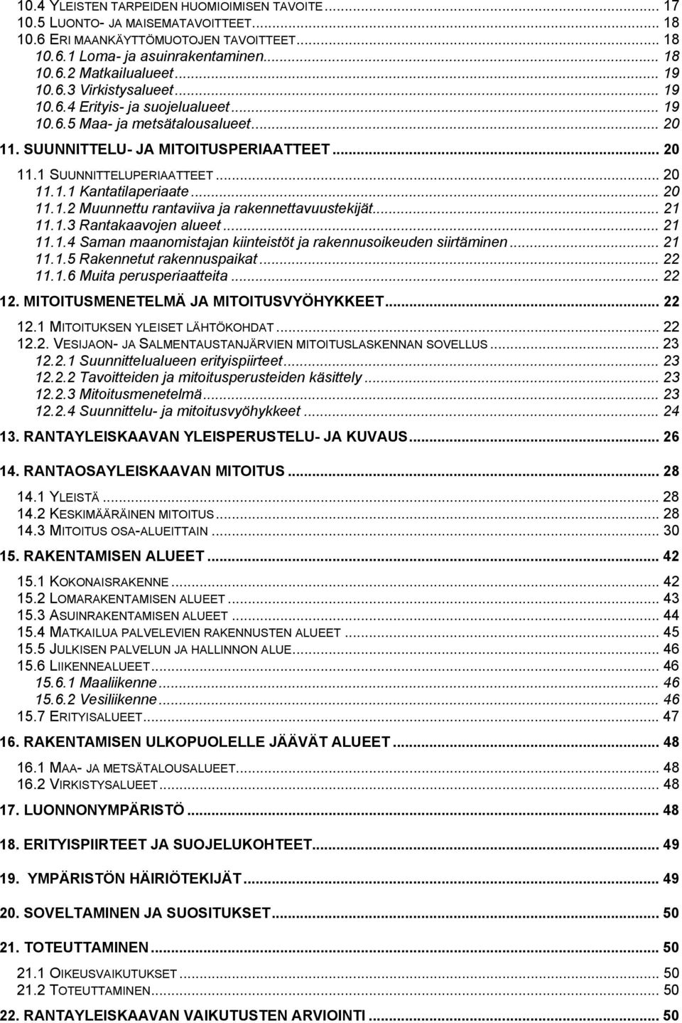 .. 20 11.1.2 Muunnettu rantaviiva ja rakennettavuustekijät... 21 11.1.3 Rantakaavojen alueet... 21 11.1.4 Saman maanomistajan kiinteistöt ja rakennusoikeuden siirtäminen... 21 11.1.5 Rakennetut rakennuspaikat.