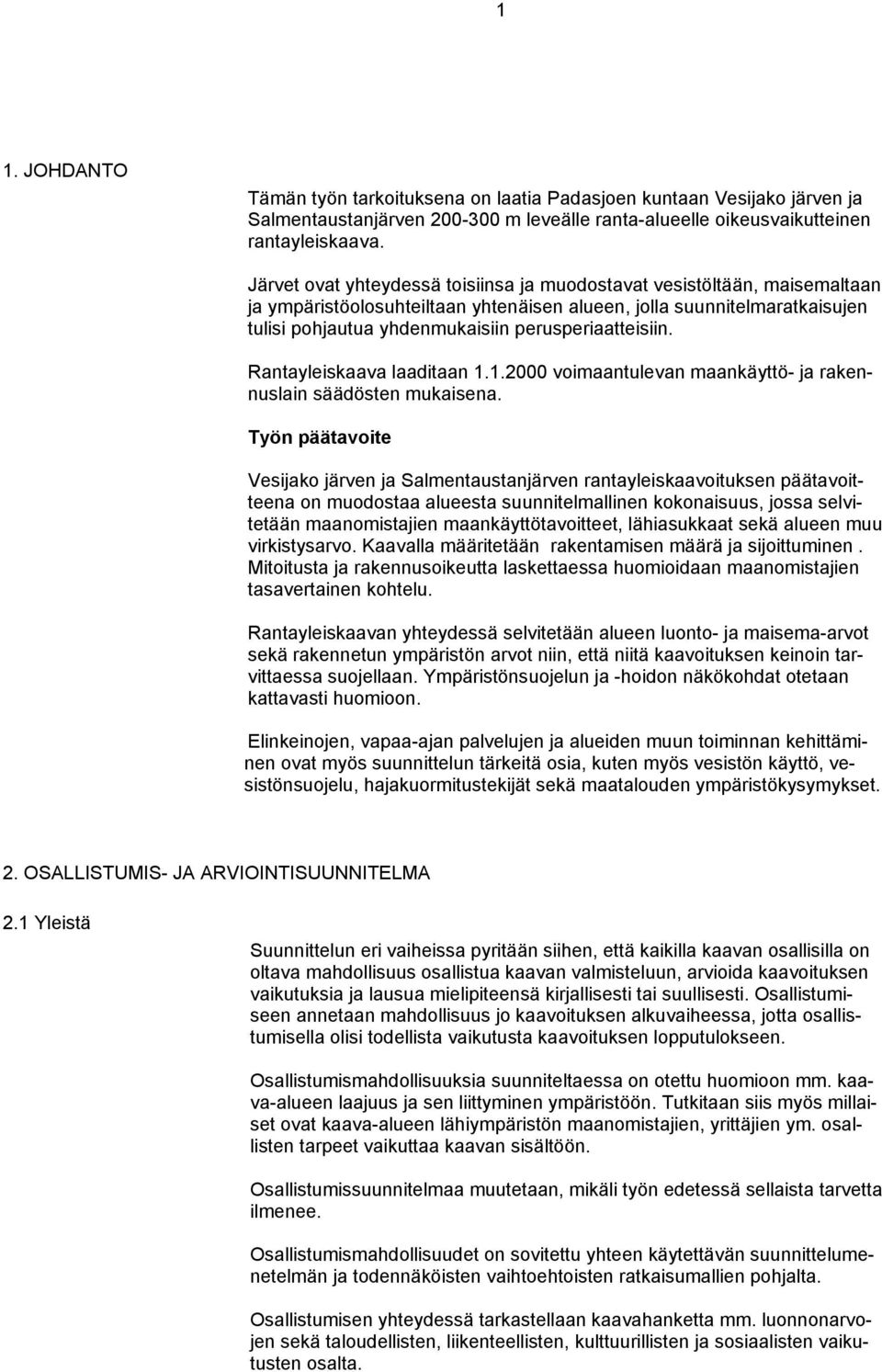 perusperiaatteisiin. Rantayleiskaava laaditaan 1.1.2000 voimaantulevan maankäyttö- ja rakennuslain säädösten mukaisena.