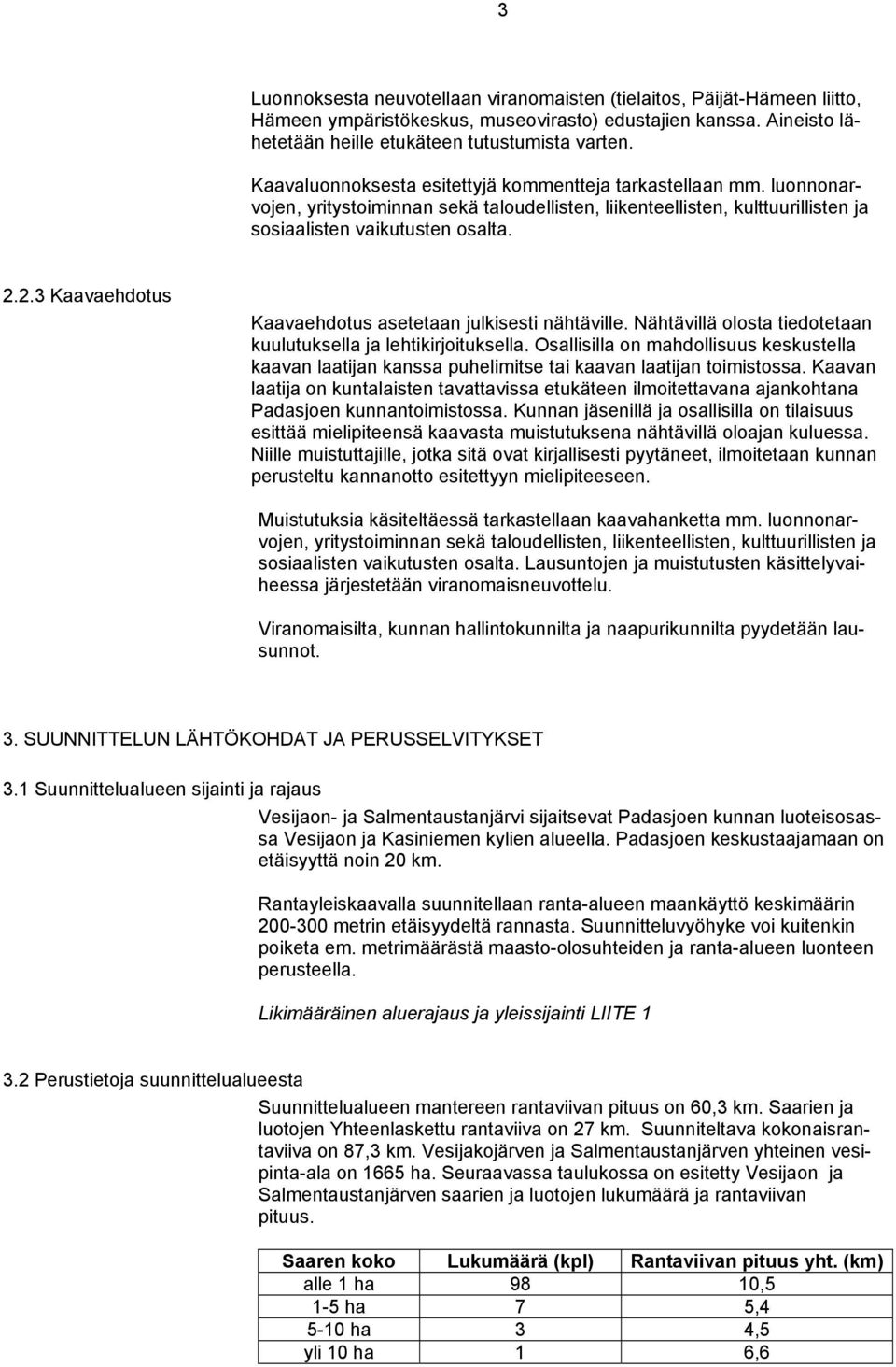 2.3 Kaavaehdotus Kaavaehdotus asetetaan julkisesti nähtäville. Nähtävillä olosta tiedotetaan kuulutuksella ja lehtikirjoituksella.