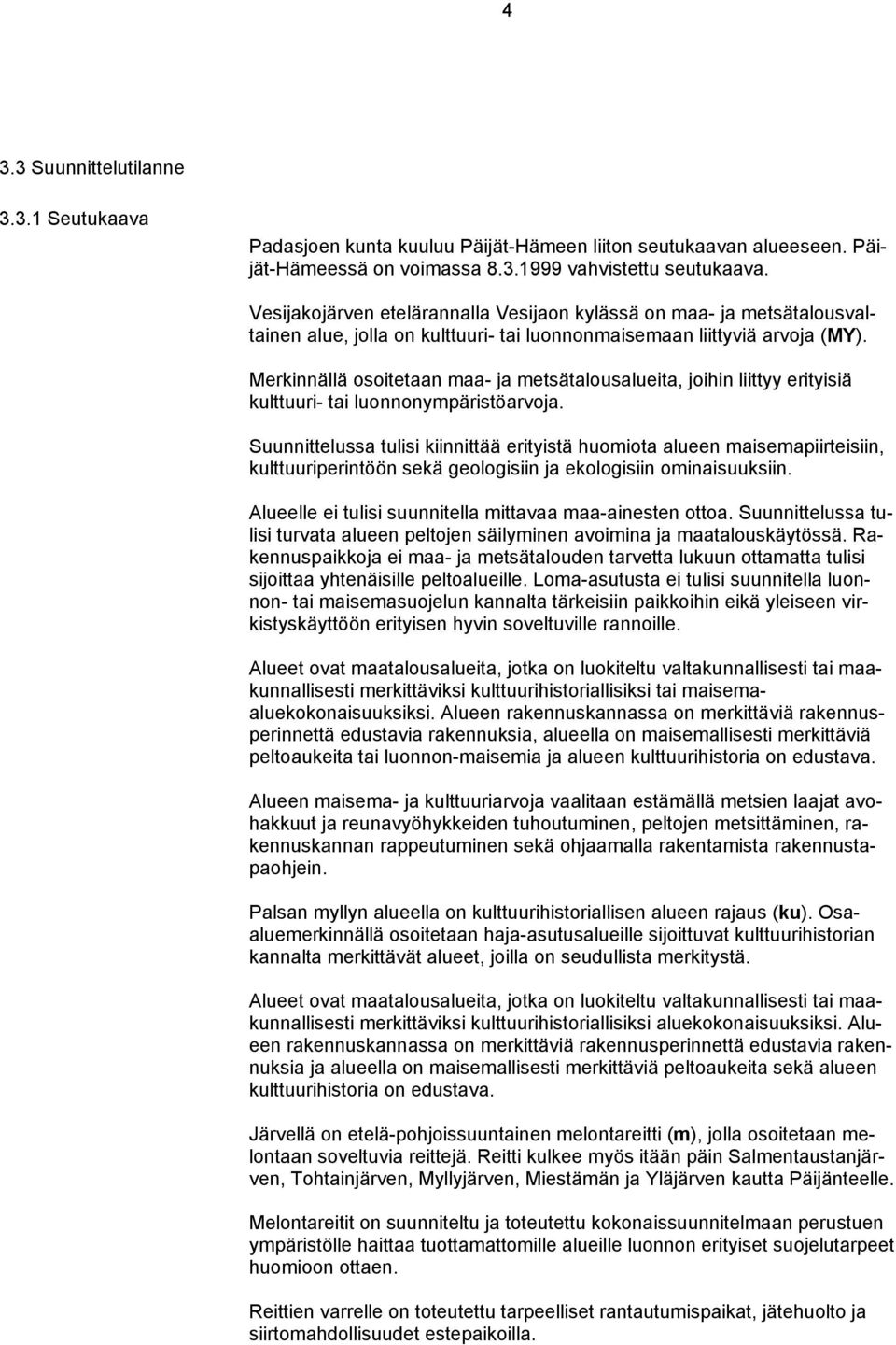 Merkinnällä osoitetaan maa- ja metsätalousalueita, joihin liittyy erityisiä kulttuuri- tai luonnonympäristöarvoja.
