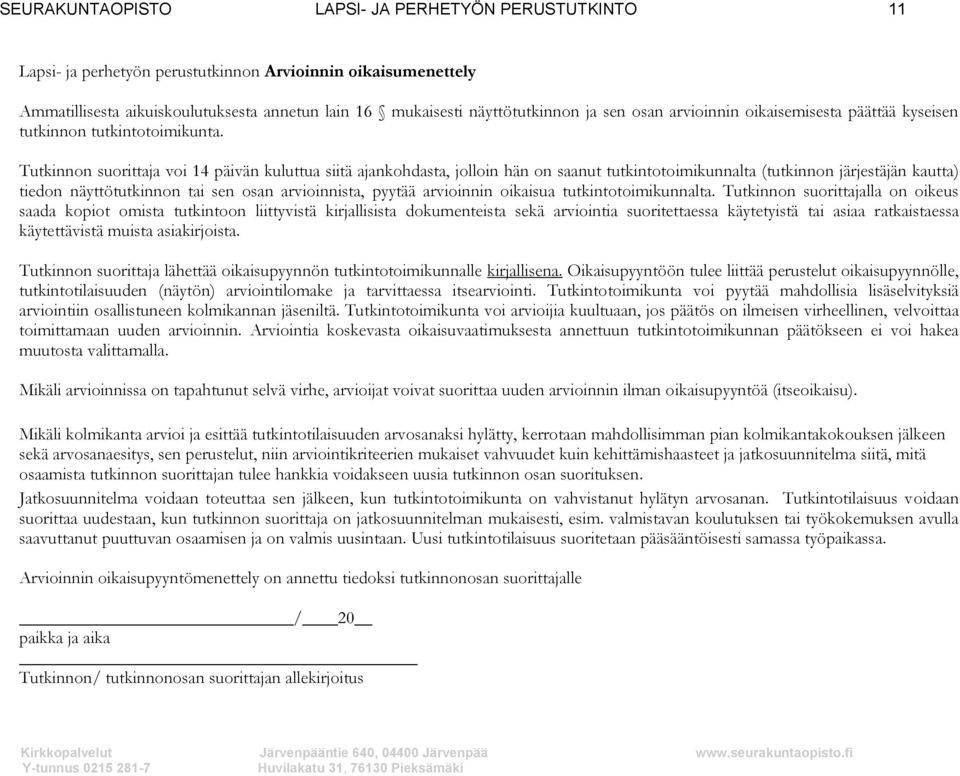 Tutkinnon suorittaja voi 14 päivän kuluttua siitä ajankohdasta, jolloin hän on saanut tutkintotoimikunnalta (tutkinnon järjestäjän kautta) tiedon näyttötutkinnon tai sen osan arvioinnista, pyytää