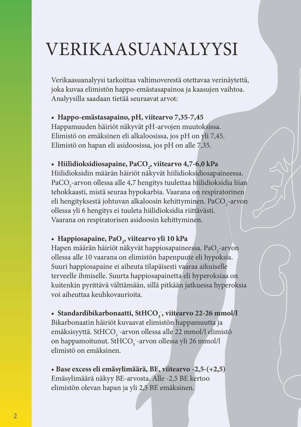 Elimistö on hapan eli asidoosissa, jos ph on alle 7,35. Hiilidioksidiosapaine,, viitearvo 4,76,0 kpa Hiilidioksidin määrän häiriöt näkyvät hiilidioksidiosapaineessa.