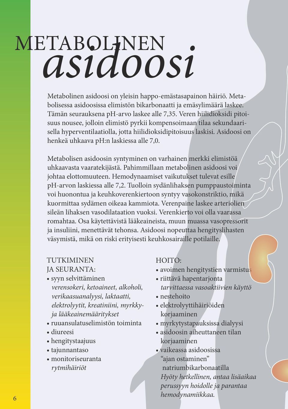 Asidoosi on henkeä uhkaava ph:n laskiessa alle 7,0. Metabolisen asidoosin syntyminen on varhainen merkki elimistöä uhkaavasta vaaratekijästä.