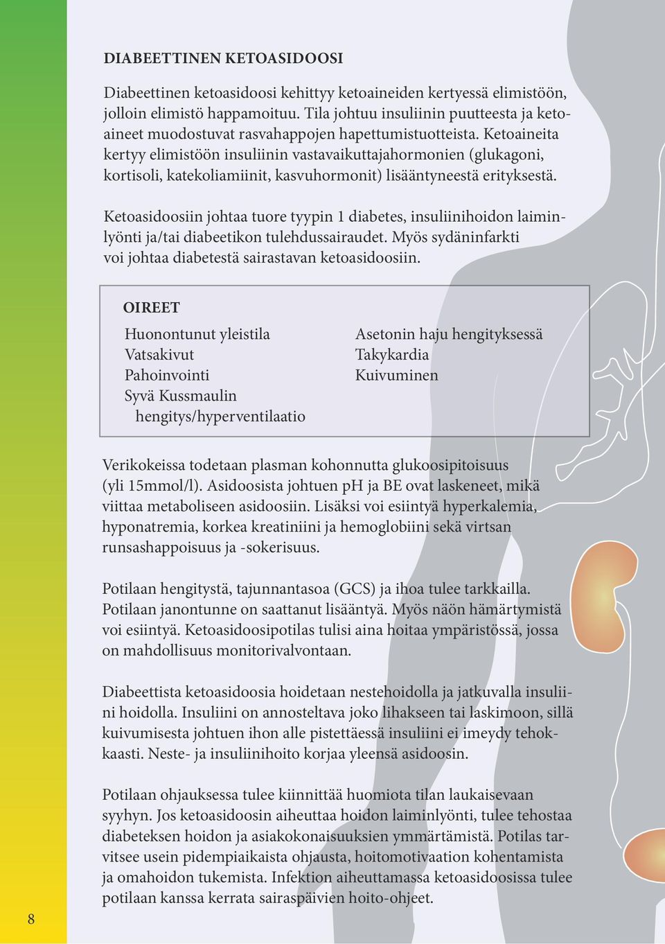 Ketoaineita kertyy elimistöön insuliinin vastavaikuttajahormonien (glukagoni, kortisoli, katekoliamiinit, kasvuhormonit) lisääntyneestä erityksestä.