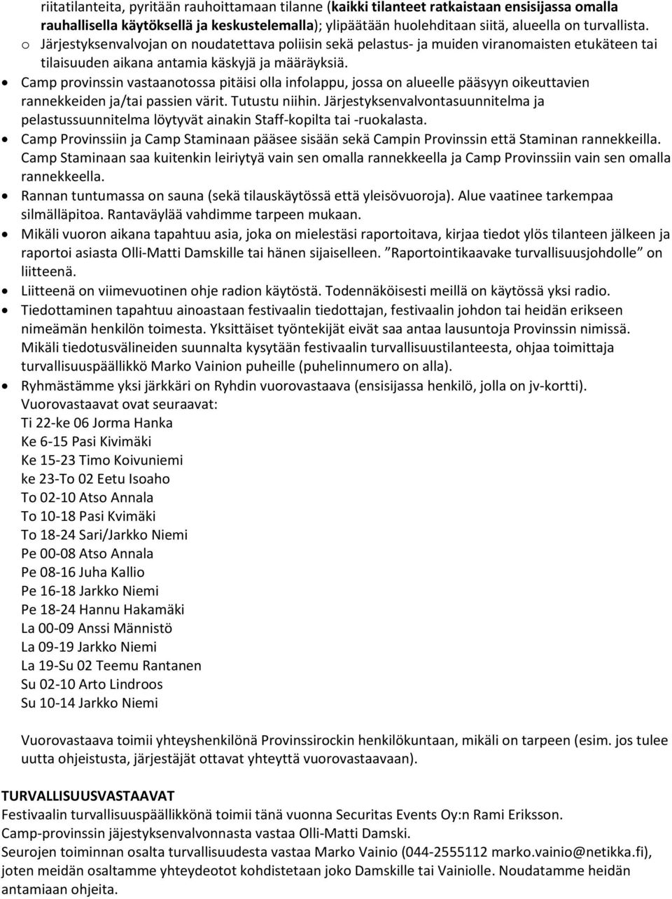 Camp provinssin vastaanotossa pitäisi olla infolappu, jossa on alueelle pääsyyn oikeuttavien rannekkeiden ja/tai passien värit. Tutustu niihin.