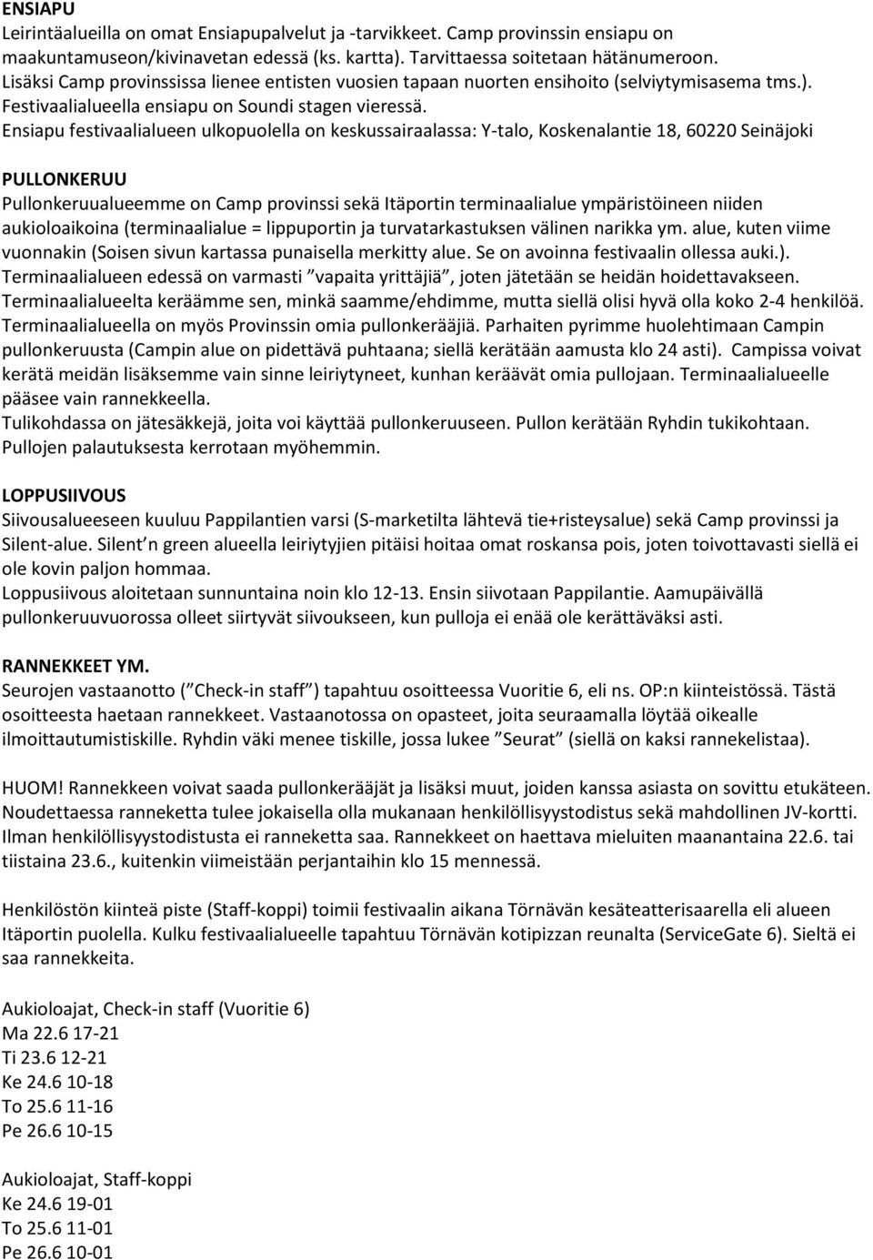 Ensiapu festivaalialueen ulkopuolella on keskussairaalassa: Y-talo, Koskenalantie 18, 60220 Seinäjoki PULLONKERUU Pullonkeruualueemme on Camp provinssi sekä Itäportin terminaalialue ympäristöineen