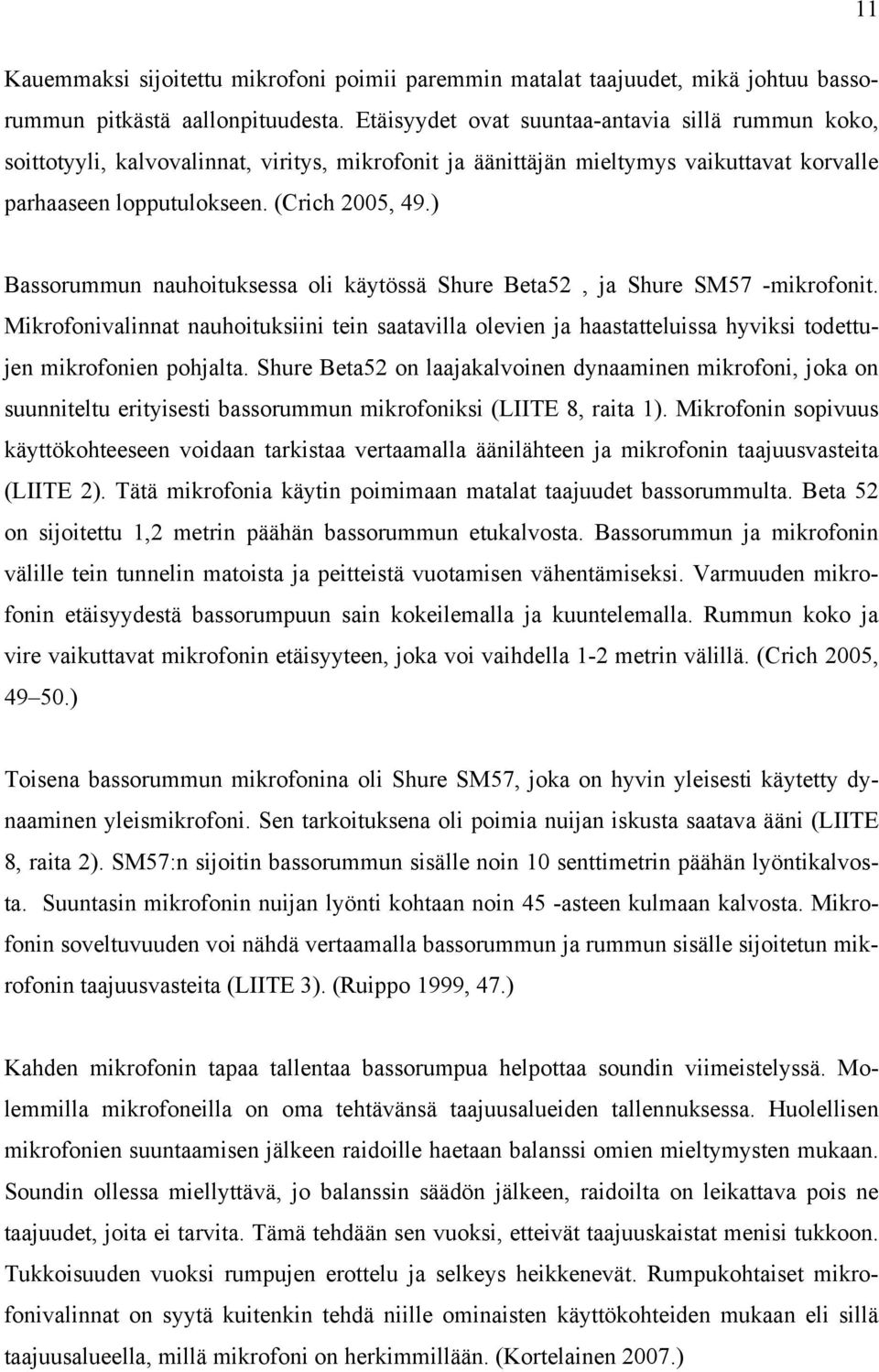 ) Bassorummun nauhoituksessa oli käytössä Shure Beta52, ja Shure SM57 -mikrofonit. Mikrofonivalinnat nauhoituksiini tein saatavilla olevien ja haastatteluissa hyviksi todettujen mikrofonien pohjalta.