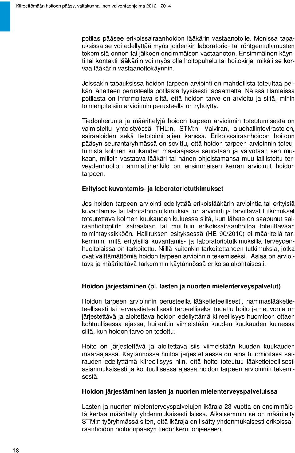 Ensimmäinen käynti tai kontakti lääkäriin voi myös olla hoitopuhelu tai hoitokirje, mikäli se korvaa lääkärin vastaanottokäynnin.