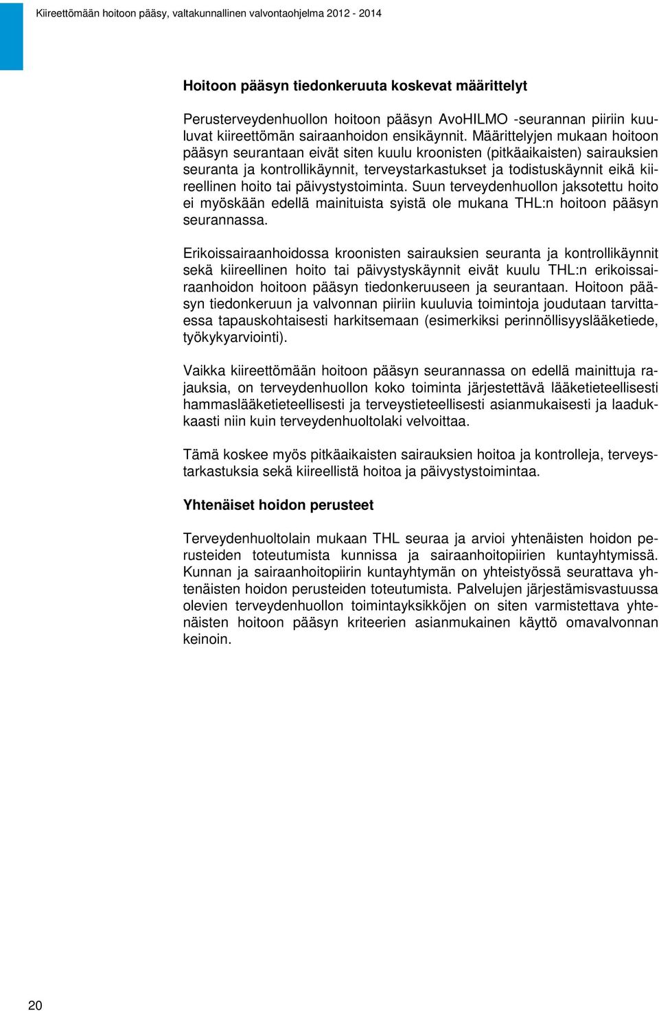 tai päivystystoiminta. Suun terveydenhuollon jaksotettu hoito ei myöskään edellä mainituista syistä ole mukana THL:n hoitoon pääsyn seurannassa.