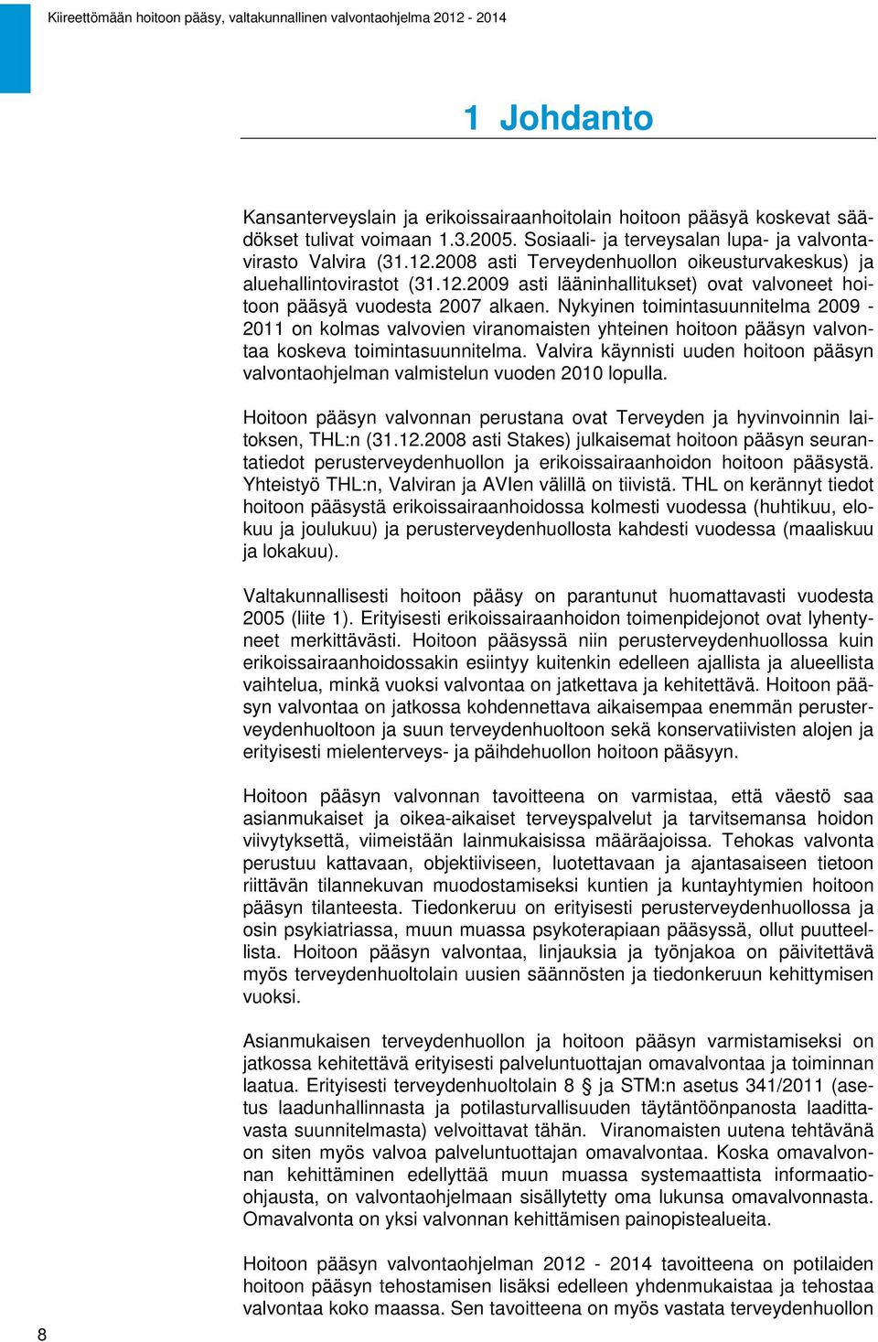 Nykyinen toimintasuunnitelma 2009-2011 on kolmas valvovien viranomaisten yhteinen hoitoon pääsyn valvontaa koskeva toimintasuunnitelma.