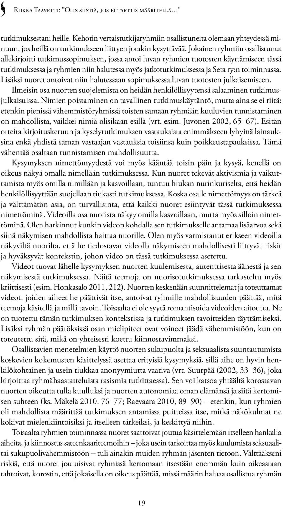 toiminnassa. Lisäksi nuoret antoivat niin halutessaan sopimuksessa luvan tuotosten julkaisemiseen. Ilmeisin osa nuorten suojelemista on heidän henkilöllisyytensä salaaminen tutkimusjulkaisuissa.