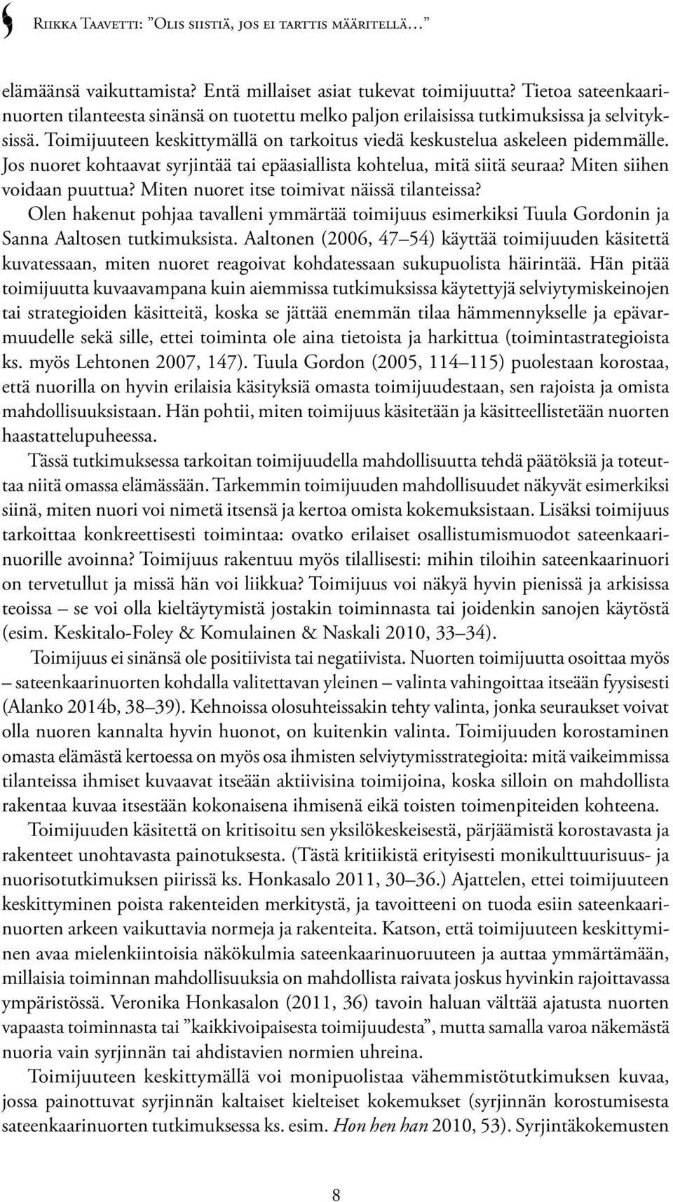 Miten nuoret itse toimivat näissä tilanteissa? Olen hakenut pohjaa tavalleni ymmärtää toimijuus esimerkiksi Tuula Gordonin ja Sanna Aaltosen tutkimuksista.