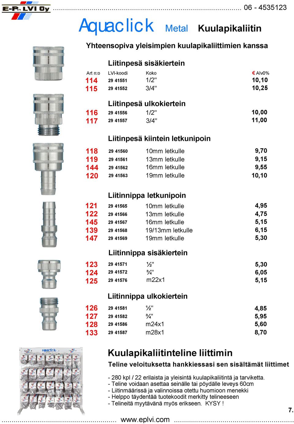 29 41567 29 41568 29 41569 10mm letkulle 13mm letkulle 16mm letkulle 19mm letkulle Liitinnippa letkunipoin Liitinnippa sisäkiertein 29 41571 29 41572 29 41576 29 41581 29 41582 29 41586 29 41587 10mm