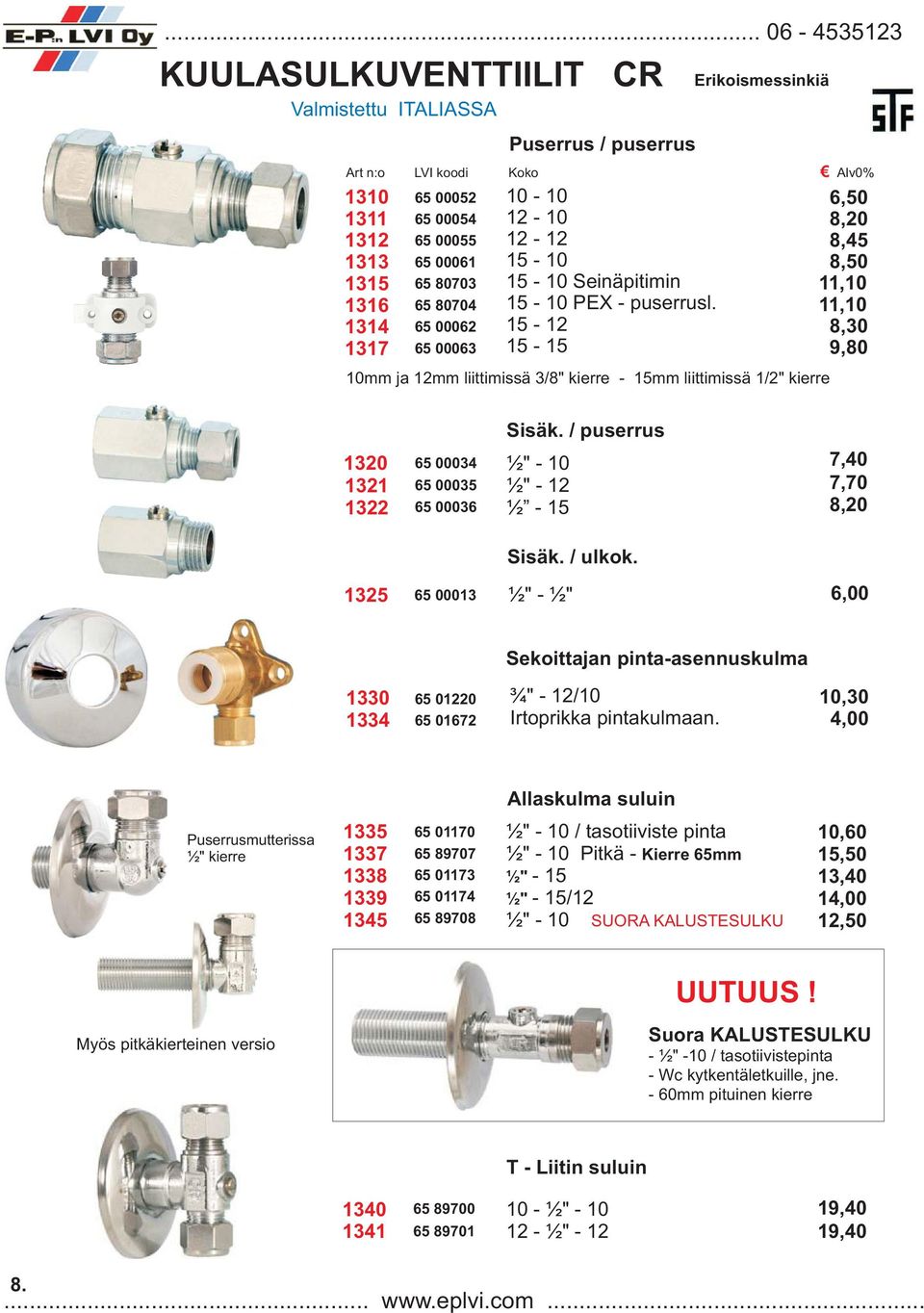 15-12 15-15 Erikoismessinkiä 10mm ja 12mm liittimissä 3/8" kierre - 15mm liittimissä 1/2" kierre 6,50 8,20 8,45 8,50 11,10 11,10 8,30 9,80 1320 1321 1322 65 00034 65 00035 65 00036 Sisäk.