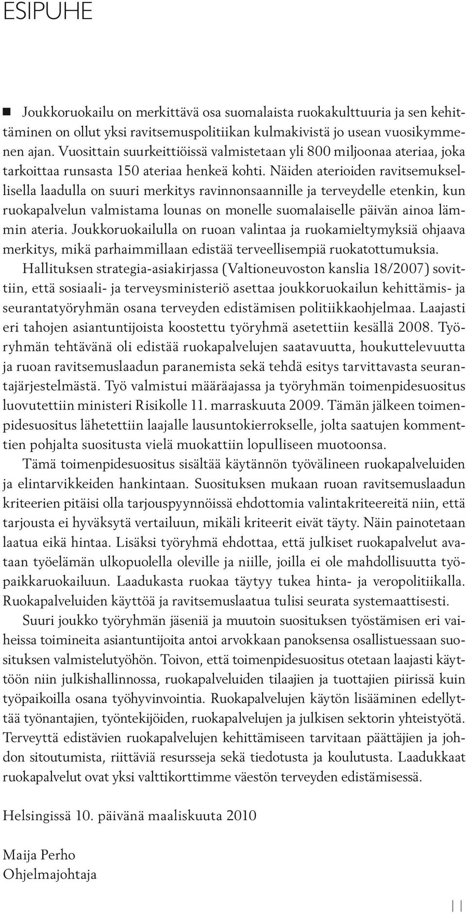 Näiden aterioiden ravitsemuksellisella laadulla on suuri merkitys ravinnonsaannille ja terveydelle etenkin, kun ruokapalvelun valmistama lounas on monelle suomalaiselle päivän ainoa lämmin ateria.