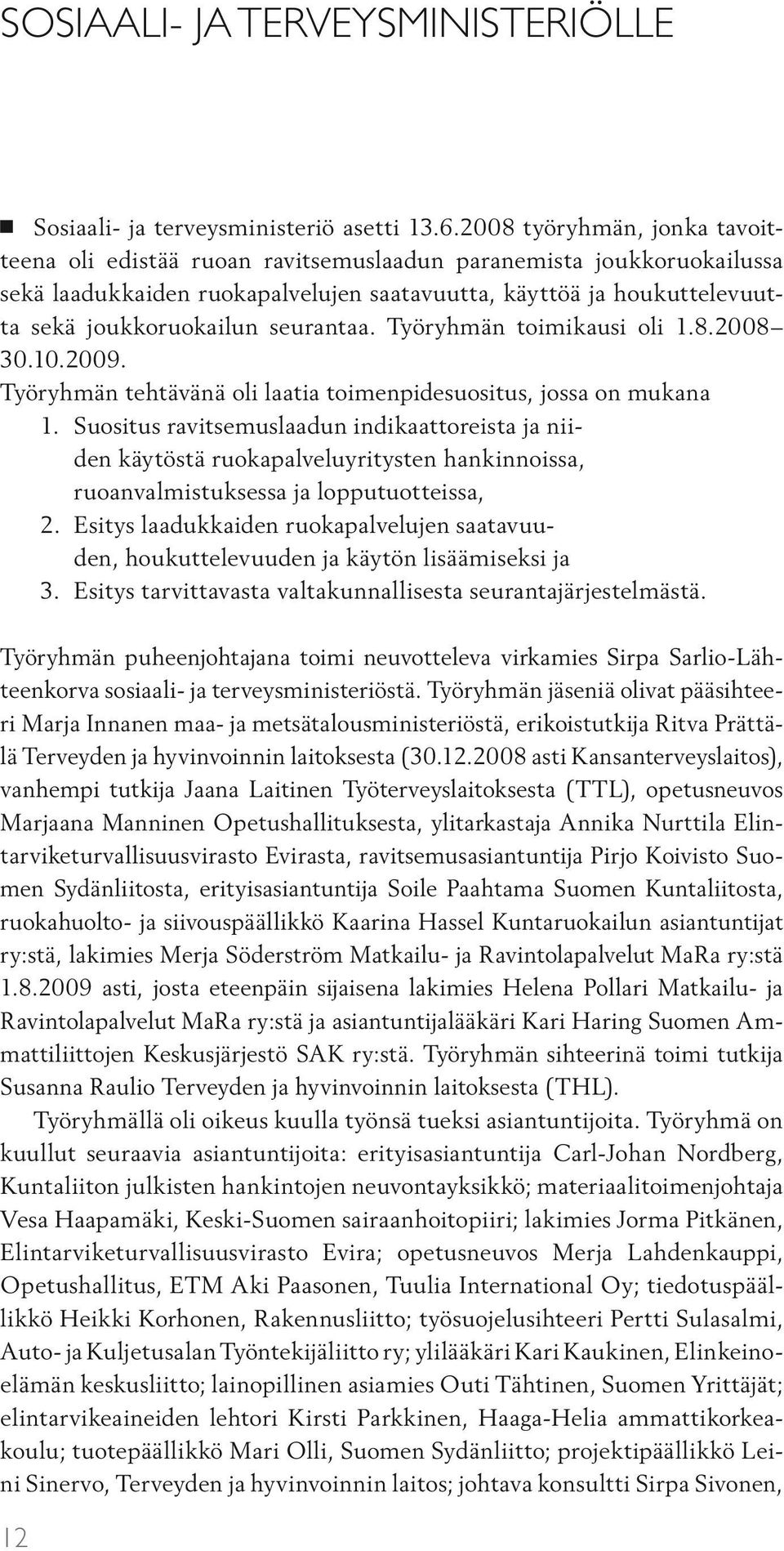 seurantaa. Työryhmän toimikausi oli 1.8.2008 30.10.2009. Työryhmän tehtävänä oli laatia toimenpidesuositus, jossa on mukana 1.