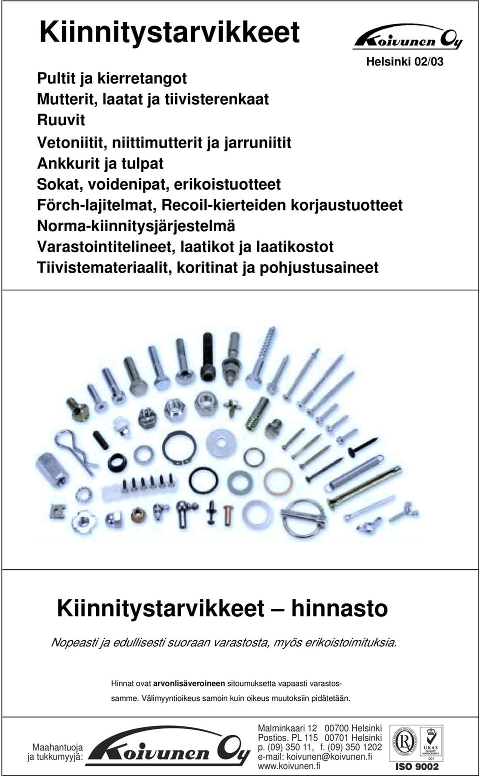 Kiinnitystarvikkeet hinnasto Nopeasti ja edullisesti suoraan varastosta, myös erikoistoimituksia. Hinnat ovat arvonlisäveroineen sitoumuksetta vapaasti varastossamme.