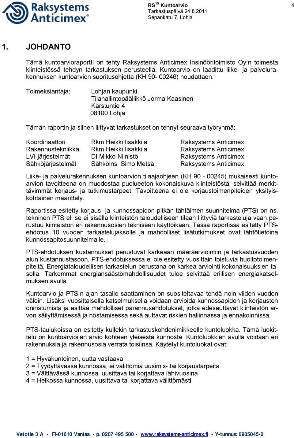 Toimeksiantaja: Lohjan kaupunki Tilahallintopäällikkö Jorma Kaasinen Karstuntie 4 08100 Lohja Tämän raportin ja siihen liittyvät tarkastukset on tehnyt seuraava työryhmä: Koordinaattori Rkm Heikki