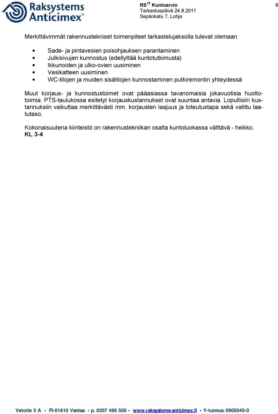 ja kunnostustoimet ovat pääasiassa tavanomaisia jokavuotisia huoltotoimia. PTS-taulukossa esitetyt korjauskustannukset ovat suuntaa antavia.