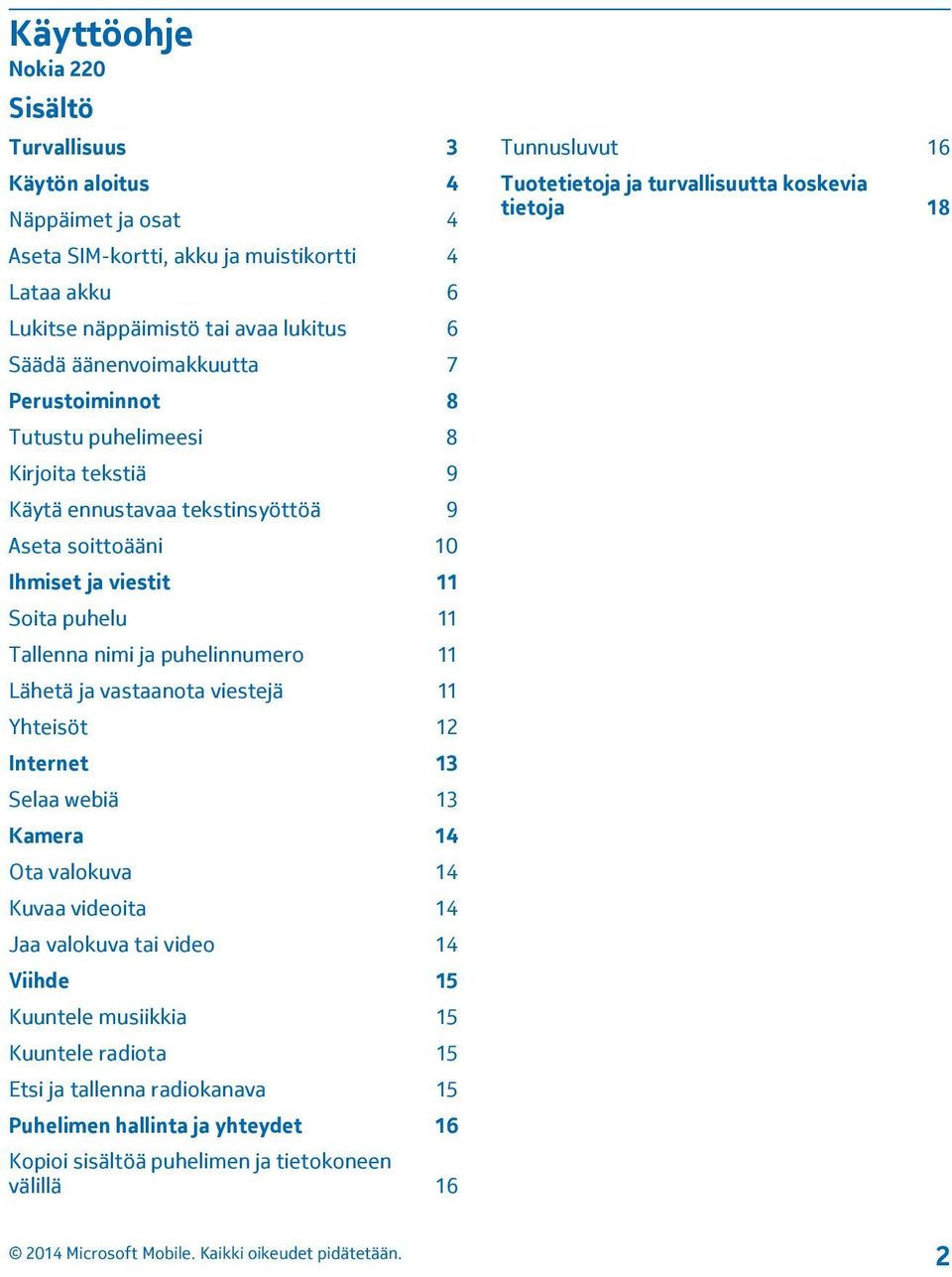 puhelinnumero 11 Lähetä ja vastaanota viestejä 11 Yhteisöt 12 Internet 13 Selaa webiä 13 Kamera 14 Ota valokuva 14 Kuvaa videoita 14 Jaa valokuva tai video 14 Viihde 15 Kuuntele musiikkia 15