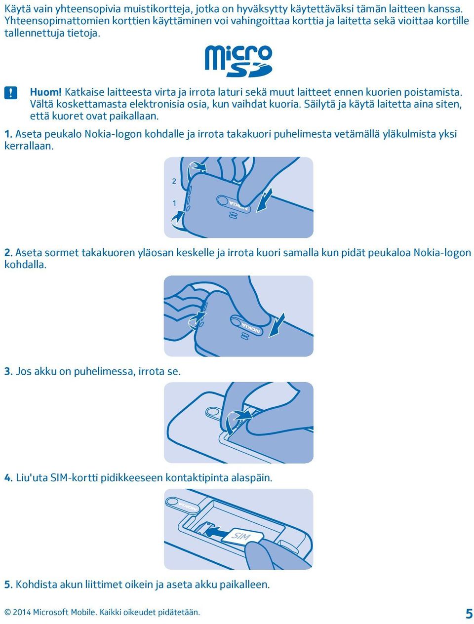 Katkaise laitteesta virta ja irrota laturi sekä muut laitteet ennen kuorien poistamista. Vältä koskettamasta elektronisia osia, kun vaihdat kuoria.