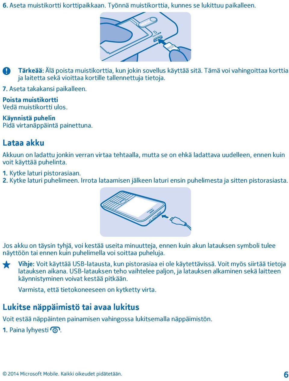 Käynnistä puhelin Pidä virtanäppäintä painettuna. Lataa akku Akkuun on ladattu jonkin verran virtaa tehtaalla, mutta se on ehkä ladattava uudelleen, ennen kuin voit käyttää puhelinta. 1.