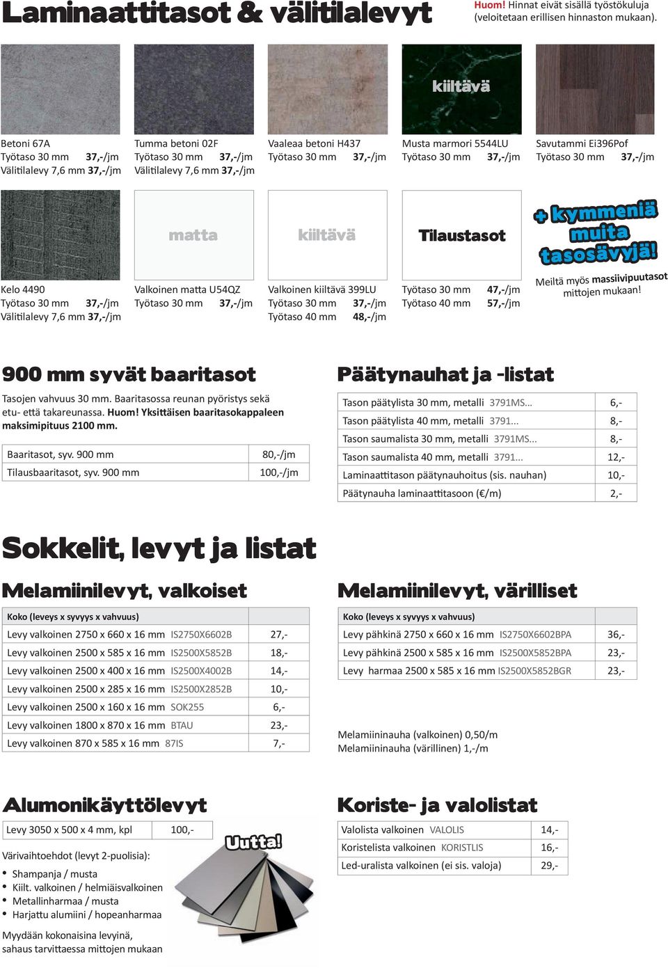 Työtaso 30 mm 37,-/jm Savutammi Ei396Pof Työtaso 30 mm 37,-/jm Kelo 4490 Työtaso 30 mm 37,-/jm Välitilalevy 7,6 mm 37,-/jm matta Valkoinen matta U54QZ Työtaso 30 mm 37,-/jm kiiltävä Valkoinen