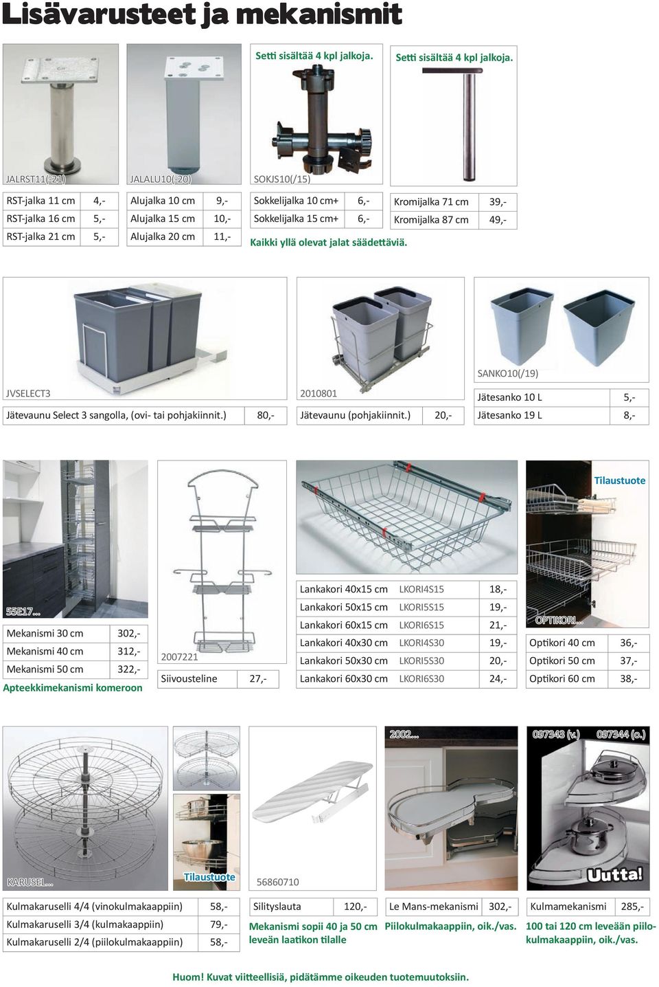 JALRST11(-21) RST-jalka 11 cm 4,- RST-jalka 16 cm 5,- RST-jalka 21 cm 5,- JALALU10(-20) Alujalka 10 cm 9,- Alujalka 15 cm 10,- Alujalka 20 cm 11,- SOKJS10(/15) Sokkelijalka 10 cm+ 6,- Kromijalka 71