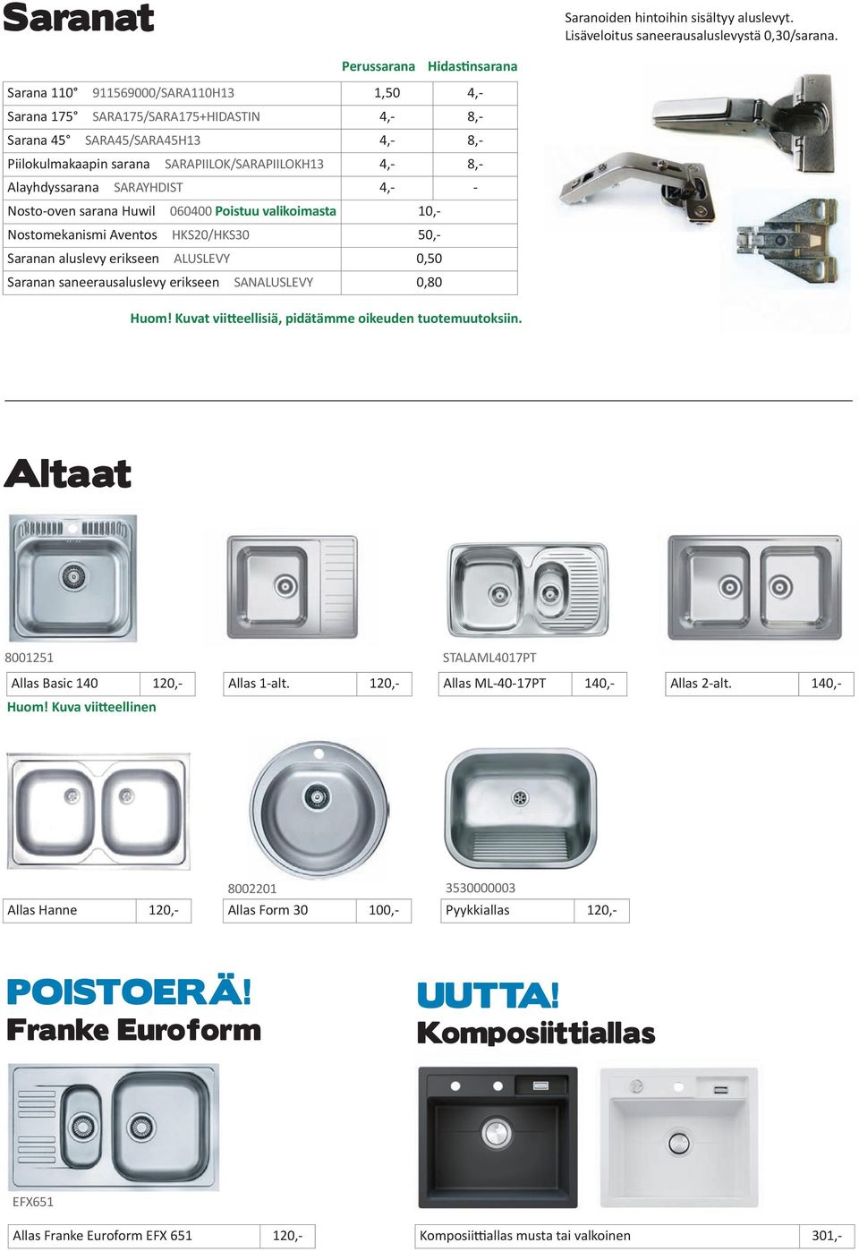 8,- Alayhdyssarana SARAYHDIST 4,- - Nosto-oven sarana Huwil 060400 Poistuu valikoimasta 10,- Nostomekanismi Aventos HKS20/HKS30 50,- Saranan aluslevy erikseen ALUSLEVY 0,50 Saranan saneerausaluslevy