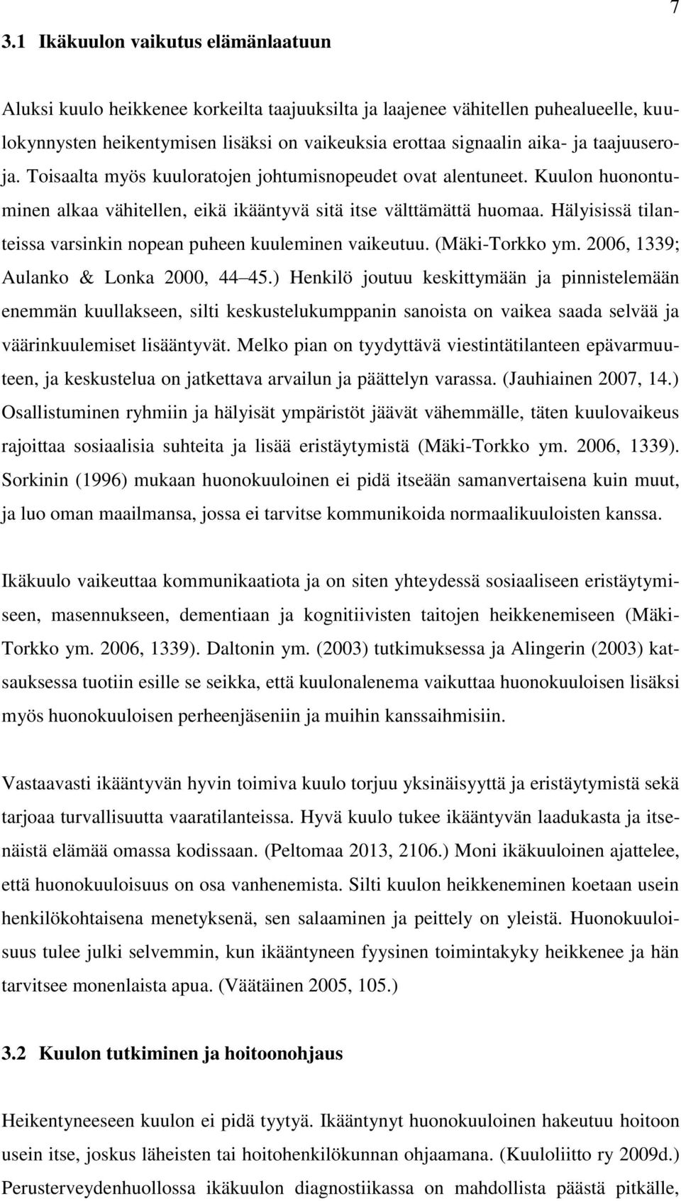 Hälyisissä tilanteissa varsinkin nopean puheen kuuleminen vaikeutuu. (Mäki-Torkko ym. 2006, 1339; Aulanko & Lonka 2000, 44 45.