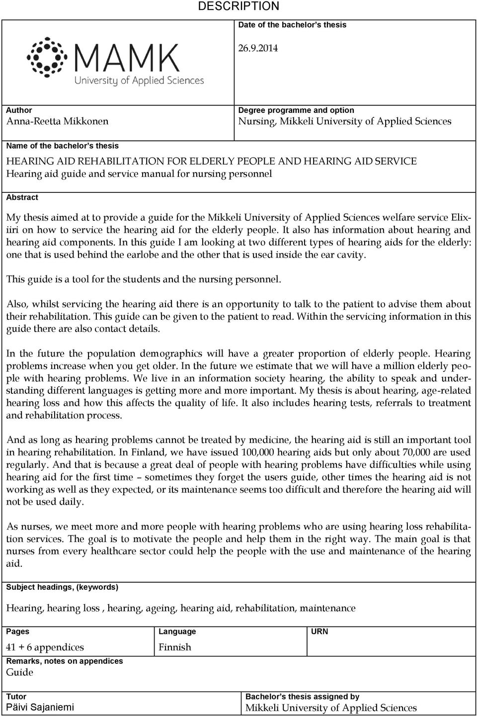 AID SERVICE Hearing aid guide and service manual for nursing personnel Abstract My thesis aimed at to provide a guide for the Mikkeli University of Applied Sciences welfare service Elixiiri on how to