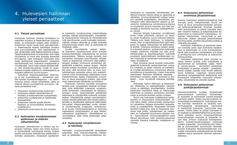 saavuttamiseksi. Raken netuilla alueilla hydrologia muuttuu aina luonnontilaisesta, sillä rakentaminen lisää väistämättä vettä läpäisemättömiä pintoja.