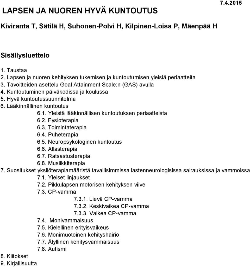 Hyvä kuntoutussuunnitelma 6. Lääkinnällinen kuntoutus 6.1. Yleistä lääkinnällisen kuntoutuksen periaatteista 6.2. Fysioterapia 6.3. Toimintaterapia 6.4. Puheterapia 6.5. Neuropsykologinen kuntoutus 6.