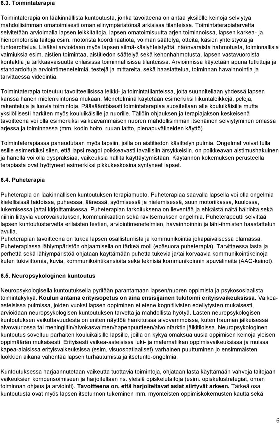 motorista koordinaatiota, voiman säätelyä, otteita, käsien yhteistyötä ja tuntoerottelua. Lisäksi arvioidaan myös lapsen silmä-käsiyhteistyötä, näönvaraista hahmotusta, toiminnallisia valmiuksia esim.