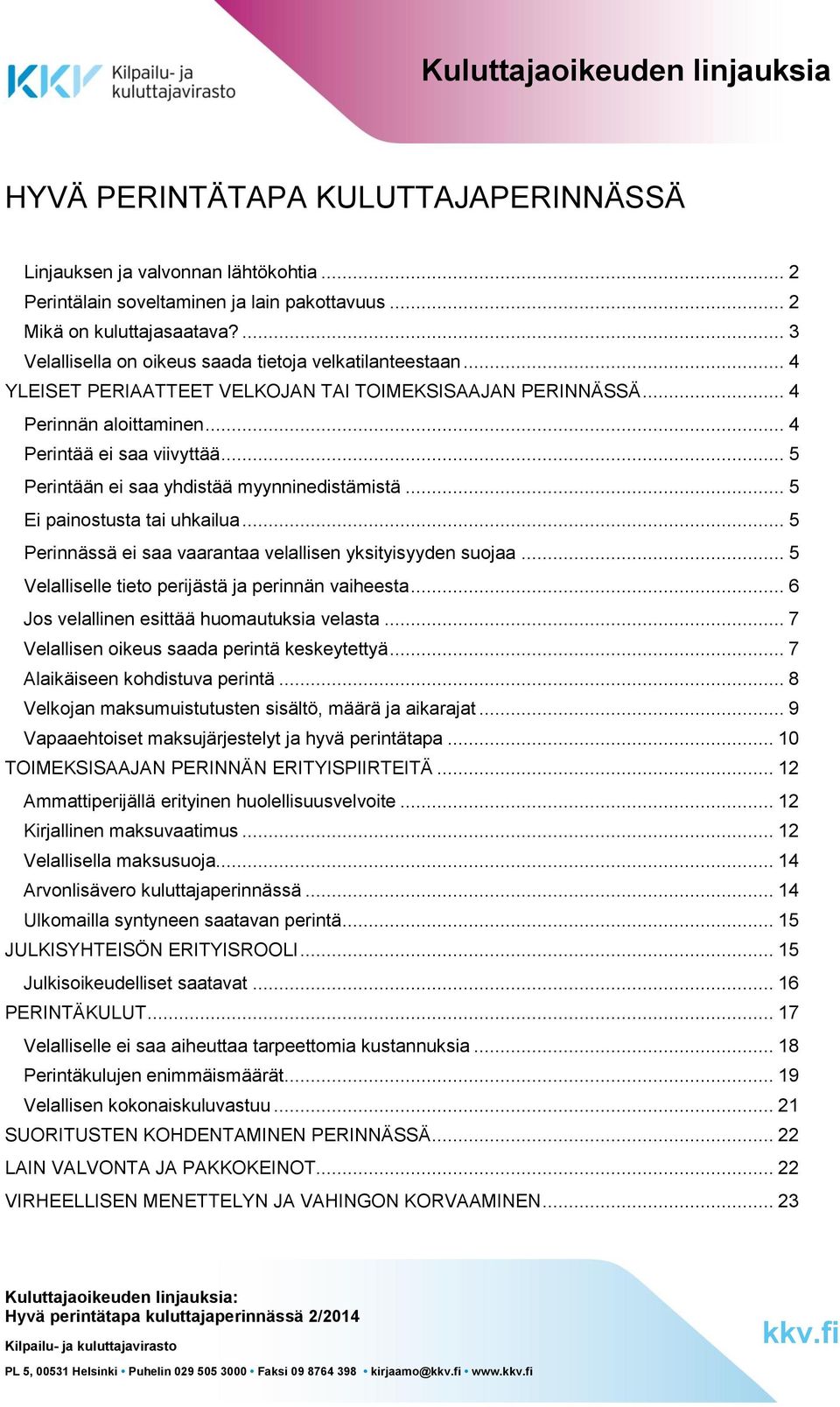 .. 5 Perintään ei saa yhdistää myynninedistämistä... 5 Ei painostusta tai uhkailua... 5 Perinnässä ei saa vaarantaa velallisen yksityisyyden suojaa.