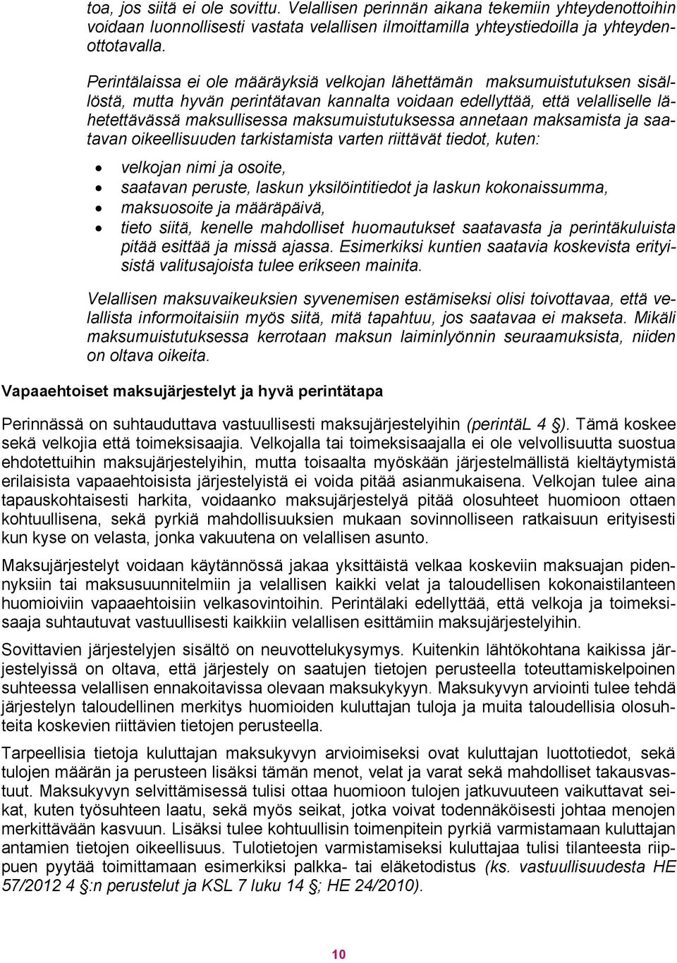 maksumuistutuksessa annetaan maksamista ja saatavan oikeellisuuden tarkistamista varten riittävät tiedot, kuten: velkojan nimi ja osoite, saatavan peruste, laskun yksilöintitiedot ja laskun