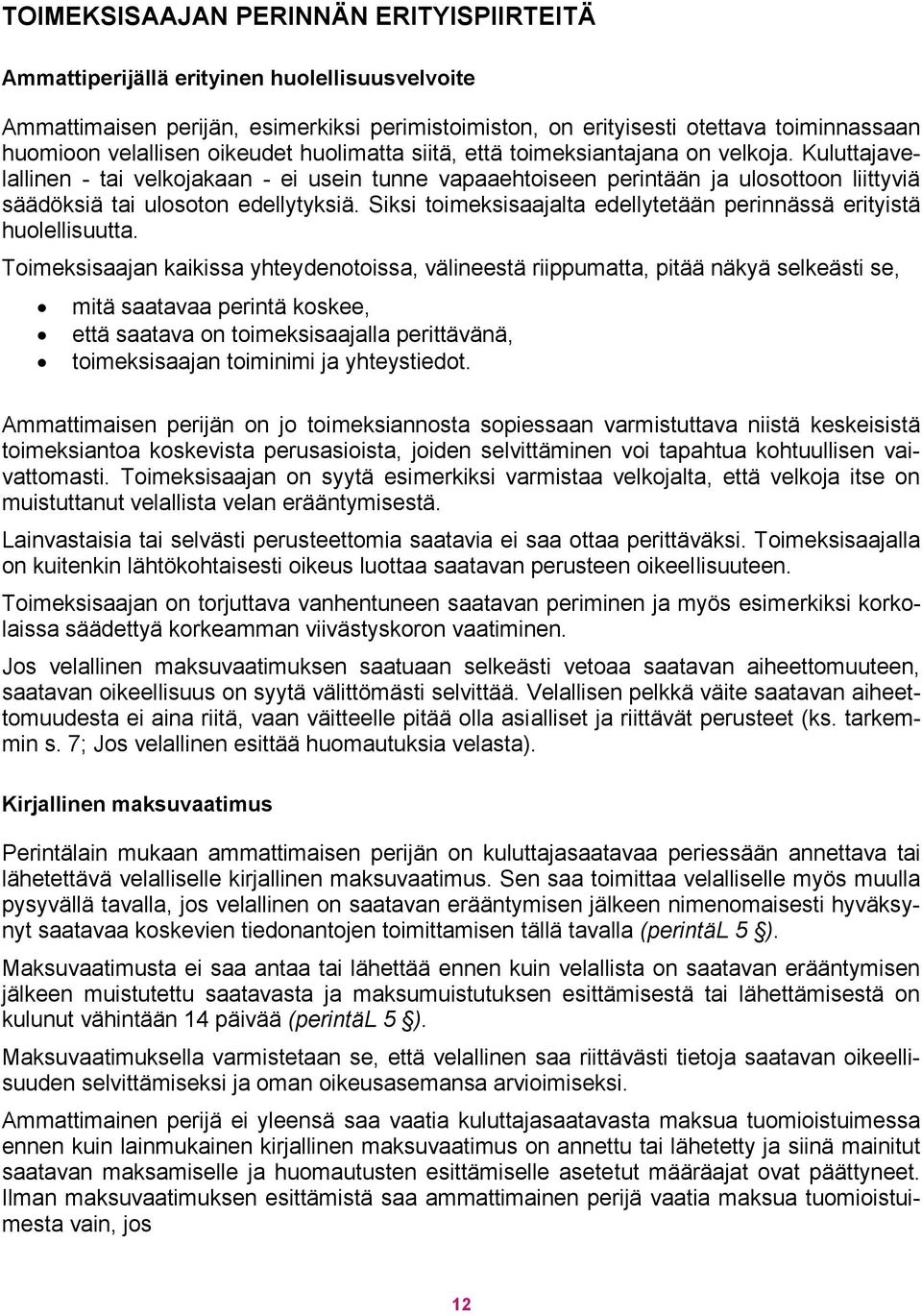 Kuluttajavelallinen - tai velkojakaan - ei usein tunne vapaaehtoiseen perintään ja ulosottoon liittyviä säädöksiä tai ulosoton edellytyksiä.