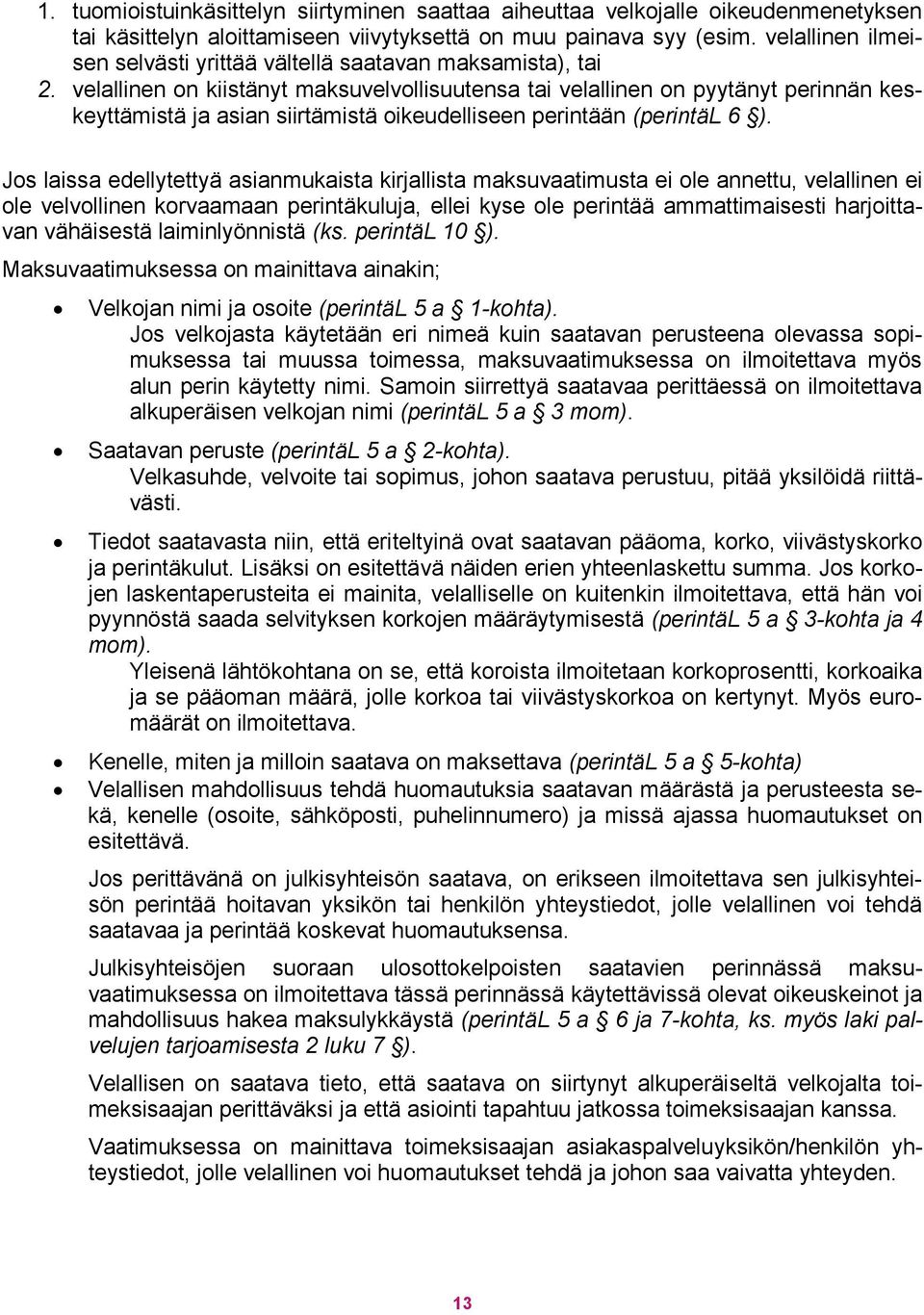 velallinen on kiistänyt maksuvelvollisuutensa tai velallinen on pyytänyt perinnän keskeyttämistä ja asian siirtämistä oikeudelliseen perintään (perintäl 6 ).