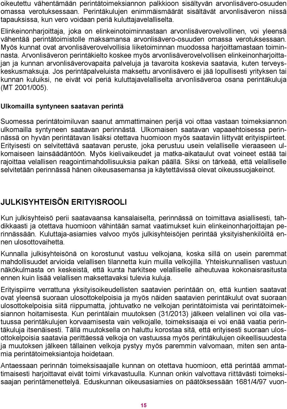Elinkeinonharjoittaja, joka on elinkeinotoiminnastaan arvonlisäverovelvollinen, voi yleensä vähentää perintätoimistolle maksamansa arvonlisävero-osuuden omassa verotuksessaan.