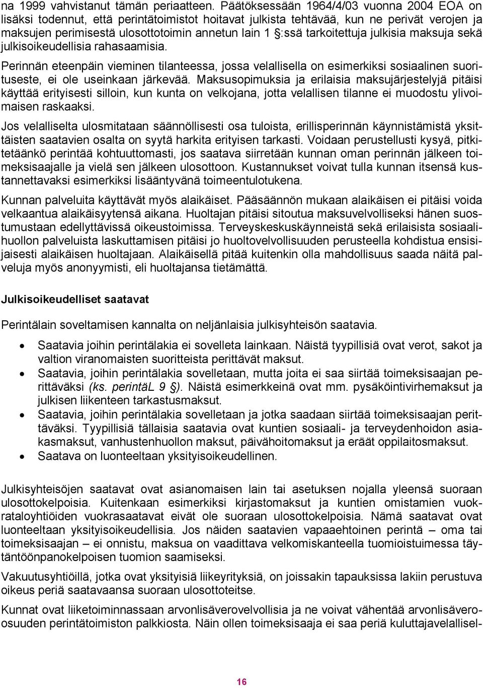 tarkoitettuja julkisia maksuja sekä julkisoikeudellisia rahasaamisia. Perinnän eteenpäin vieminen tilanteessa, jossa velallisella on esimerkiksi sosiaalinen suorituseste, ei ole useinkaan järkevää.