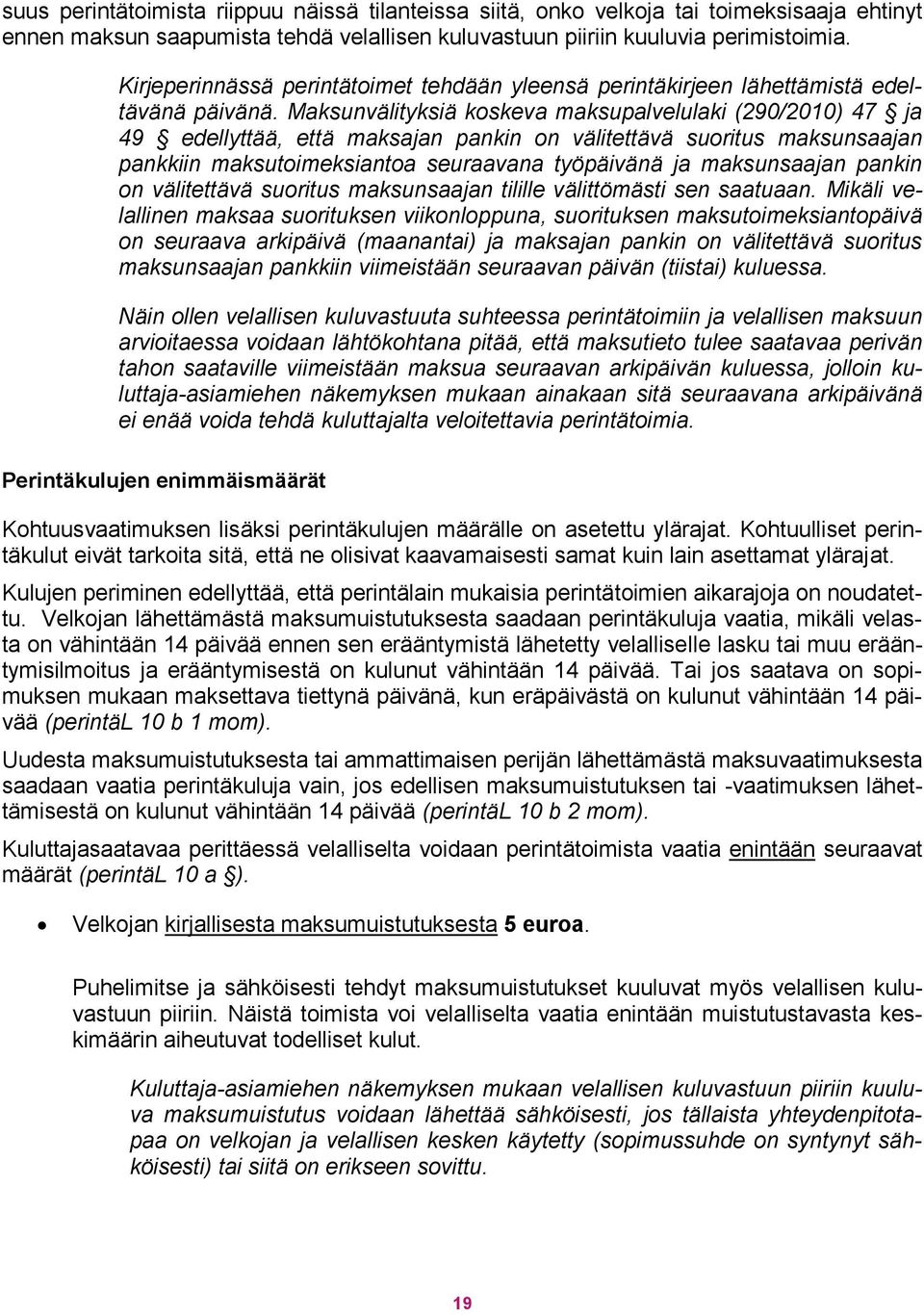 Maksunvälityksiä koskeva maksupalvelulaki (290/2010) 47 ja 49 edellyttää, että maksajan pankin on välitettävä suoritus maksunsaajan pankkiin maksutoimeksiantoa seuraavana työpäivänä ja maksunsaajan
