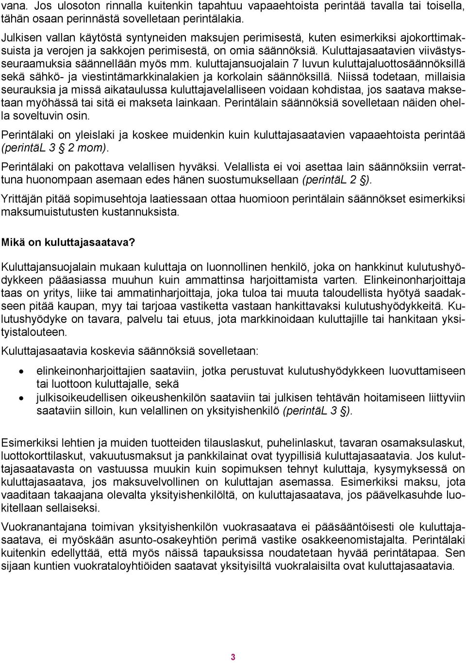 Kuluttajasaatavien viivästysseuraamuksia säännellään myös mm. kuluttajansuojalain 7 luvun kuluttajaluottosäännöksillä sekä sähkö- ja viestintämarkkinalakien ja korkolain säännöksillä.