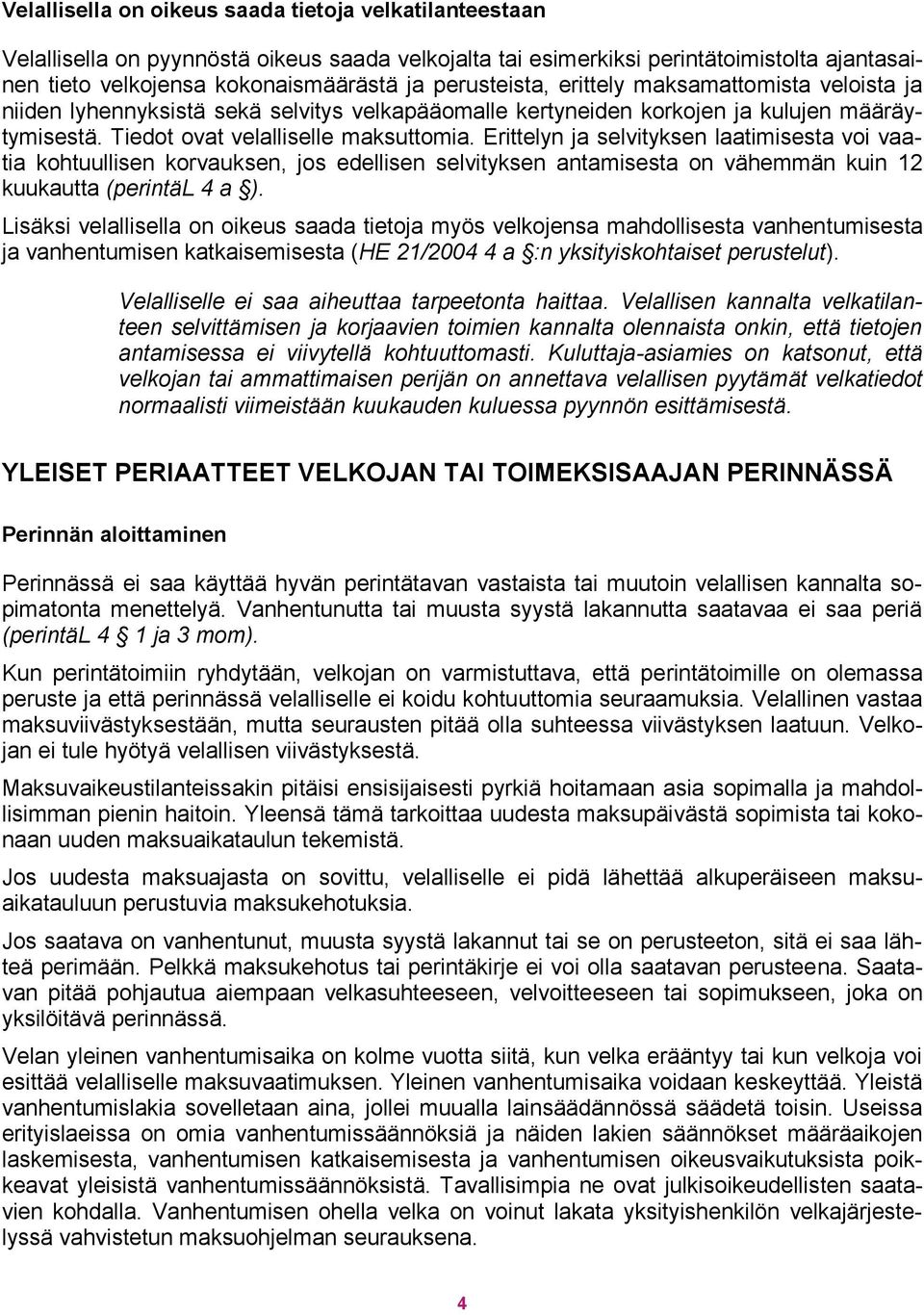 Erittelyn ja selvityksen laatimisesta voi vaatia kohtuullisen korvauksen, jos edellisen selvityksen antamisesta on vähemmän kuin 12 kuukautta (perintäl 4 a ).